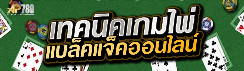 เทคนิคเกมไพ่แบล็คแจ็คออนไลน์ 